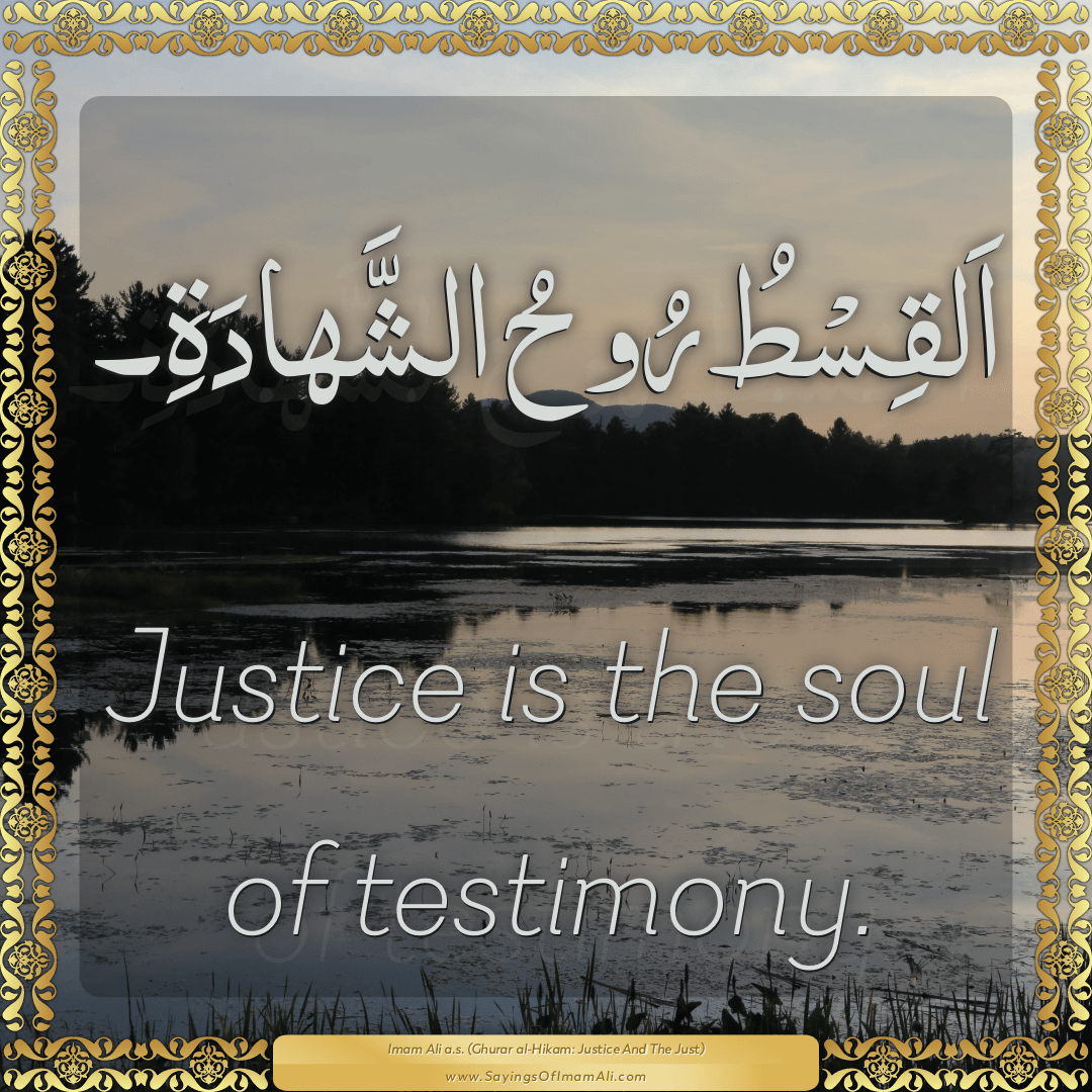 Justice is the soul of testimony.